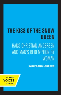 The Kiss of the Snow Queen: Hans Christian Andersen and Man's Redemption by Woman by Lederer, Wolfgang