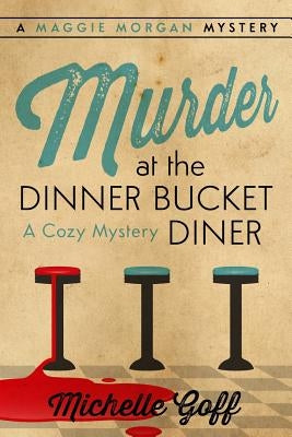 Murder at the Dinner Bucket Diner: A Maggie Morgan Mystery by Goff, Michelle