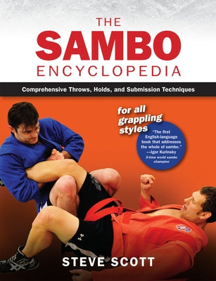 Sambo Encyclopedia: Comprehensive Throws, Holds, and Submission Techniques for All Grappling Styles by Scott, Steve