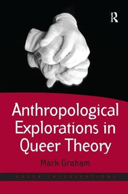 Anthropological Explorations in Queer Theory by Graham, Mark