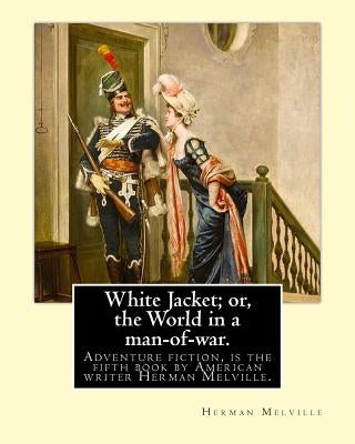 White Jacket; or, the World in a man-of-war. By: Herman Melville: Adventure fiction. White-Jacket; or, The World in a Man-of-War is the fifth book by by Melville, Herman