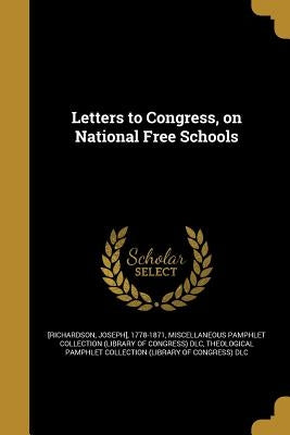 Letters to Congress, on National Free Schools by [Richardson, Joseph] 1778-1871