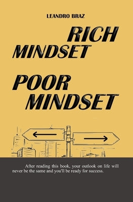Rich Mindset, Poor Mindset: The way you think determines the way you act, the way you act determines your results by Braz, Leandro