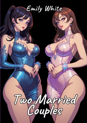 Two Married Couples: Sexy Erotic Stories for Adults Illustrated with Hentai Pictures by White, Emily
