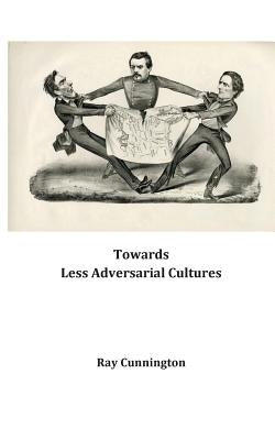 Towards Less Adversarial Cultures by Cunnington, Ray