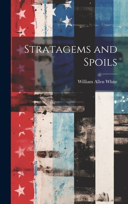 Stratagems and Spoils by White, William Allen