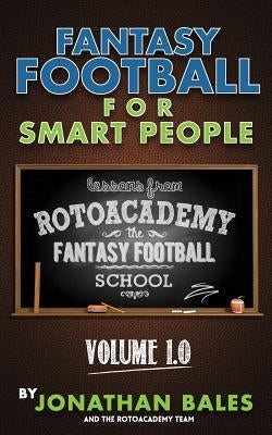 Fantasy Football for Smart People: Lessons from RotoAcademy (Volume 1.0) by Bales, Jonathan