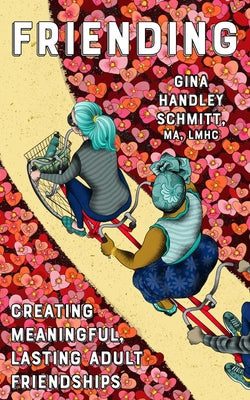 Friending: Creating Meaningful, Lasting Adult Friendships by Schmitt, Ma Lmhc, Gina