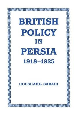 British Policy in Persia, 1918-1925 by Sabahi, Houshang