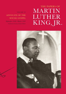 The Papers of Martin Luther King, Jr., Volume VI: Advocate of the Social Gospel, September 1948-March 1963 Volume 6 by King, Martin Luther