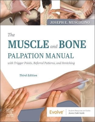 The Muscle and Bone Palpation Manual with Trigger Points, Referral Patterns and Stretching by Muscolino, Joseph E.