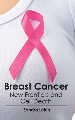 Breast Cancer: New Frontiers and Cell Death by Lekin, Sandra