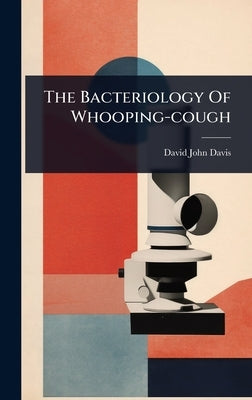 The Bacteriology Of Whooping-cough by Davis, David John