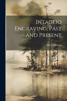 Intaglio Engraving, Past and Present by Renton, Edward