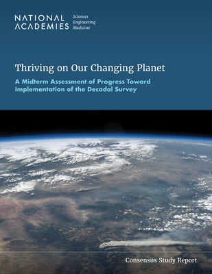 Thriving on Our Changing Planet: A Midterm Assessment of Progress Toward Implementation of the Decadal Survey by National Academies of Sciences Engineeri