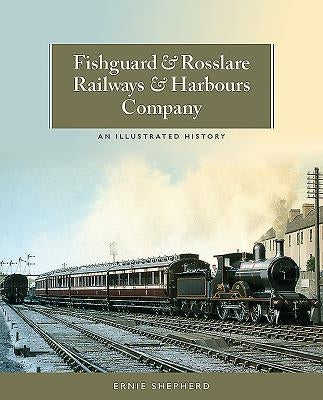 Fishguard and Rosslare Railways and Harbours Company: A History by Shepherd, Ernie
