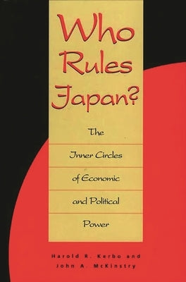 Who Rules Japan?: The Inner Circles of Economic and Political Power by Kerbo, Harold