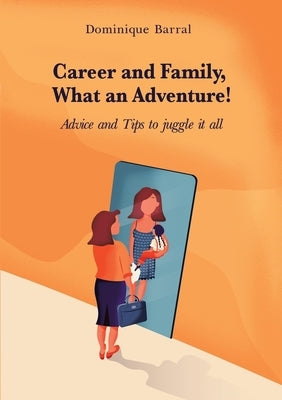 Career and Family, What an Adventure!: Advice and Tips to Juggle It All by Barral, Dominique