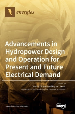 Advancements in Hydropower Design and Operation for Present and Future Electrical Demand by M. Cimbala, John