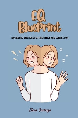 EQ Blueprint: Navigating emotions for resilience and connection by Santiago, Elena