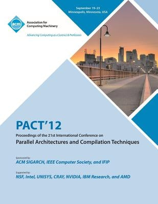 Pact 12 Proceedings of the 21st International Conference on Parallel Architectures and Compilation Techniques by Pact 12 Conference Committee