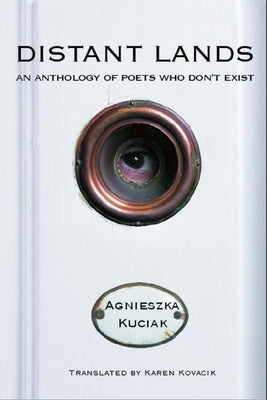 Distant Lands: An Anthology of Poets Who Dona't Exist by Kuciak, Agnieszka