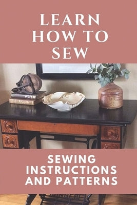 Learn How To Sew: Sewing Instructions And Patterns: Sewing Craft by Devilliers, Emmanuel