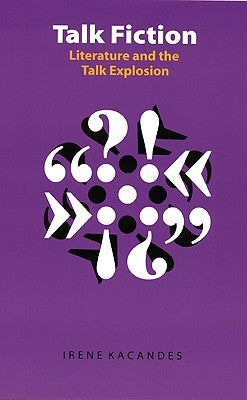 Talk Fiction: Literature and the Talk Explosion by Kacandes, Irene