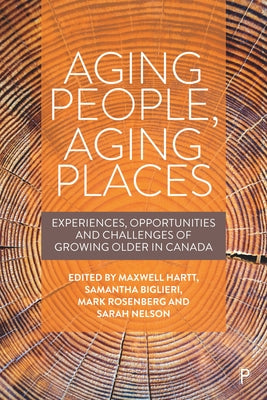 Aging People, Aging Places: Experiences, Opportunities, and Challenges of Growing Older in Canada by Paul, Connie