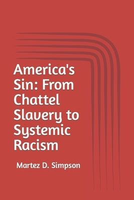 America's Sin: From Chattel Slavery to Systemic Racism by Simpson, Martez D.