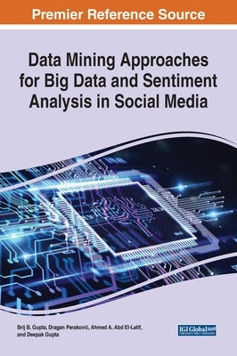 Data Mining Approaches for Big Data and Sentiment Analysis in Social Media by Gupta, Brij B.