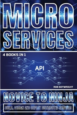Microservices: Build, Design And Deploy Distributed Services by Botwright, Rob