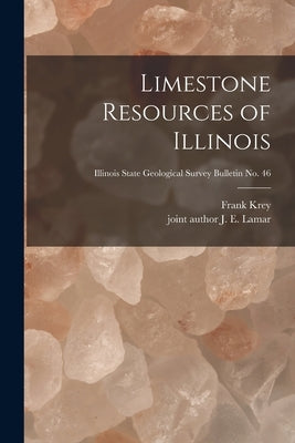 Limestone Resources of Illinois; Illinois State Geological Survey Bulletin No. 46 by Krey, Frank