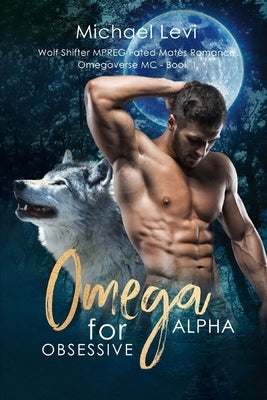 Omega for Obsessive Alpha: Wolf Shifter MPREG Fated Mates Romance by Levi, Michael