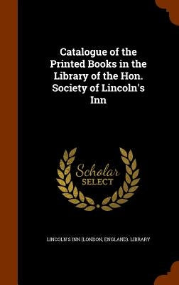 Catalogue of the Printed Books in the Library of the Hon. Society of Lincoln's Inn by Lincoln's Inn (London, England) Library