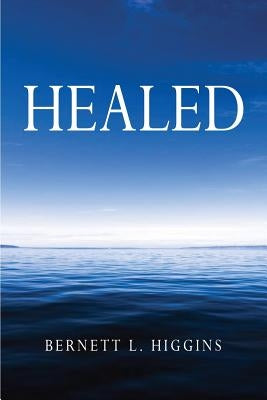 Healed by Higgins, Bernett L.
