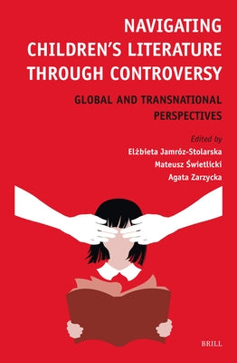 Navigating Children's Literature Through Controversy: Global and Transnational Perspectives by Jamróz-Stolarska, Elżbieta
