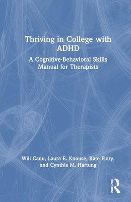 Thriving in College with ADHD: A Cognitive-Behavioral Skills Manual for Therapists by Canu, Will