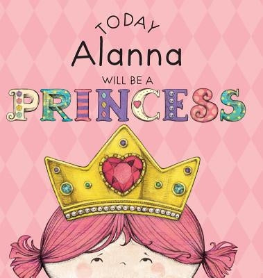 Today Alanna Will Be a Princess by Croyle, Paula