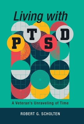 Living with Ptsd: A Veteran's Unraveling of Time by Sholten, Robert G.