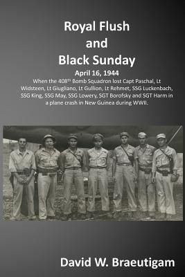 Royal Flush and Black Sunday: When the 408th Bomb Squadron lost the crew of the Royal Flush and were discovered 60 years later. by Braeutigam, David W.
