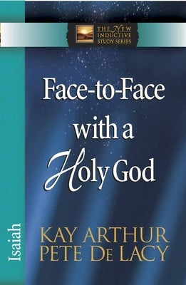 Face-To-Face with a Holy God: Isaiah by Arthur, Kay