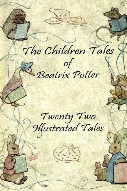 The Children Tales of Beatrix Potter: Twenty Two Illustrated Tales by Potter, Beatrix