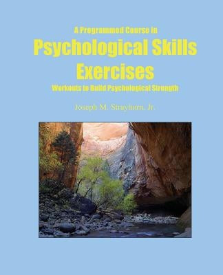 A Programmed Course in Psychological Skills Exercises: Workouts to Build Psychological Strength by Strayhorn, Joseph Mallory