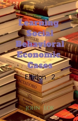 Learning Social Behavioral Economic Cases, edition 2 by Lok, John