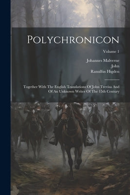 Polychronicon: Together With The English Translations Of John Trevisa And Of An Unknown Writer Of The 15th Century; Volume 1 by Higden, Ranulfus