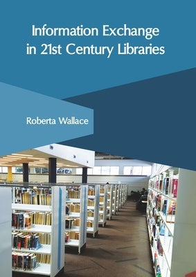 Information Exchange in 21st Century Libraries by Wallace, Roberta