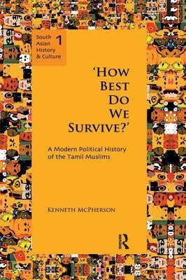'How Best Do We Survive?': A Modern Political History of the Tamil Muslims by McPherson, Kenneth