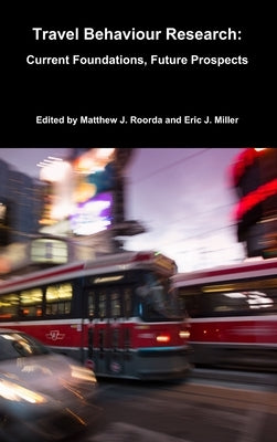 Travel Behaviour Research: Current Foundations, Future Prospects by Roorda, Matthew J.