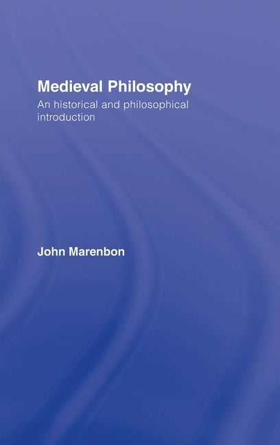 Medieval Philosophy: An Historical and Philosophical Introduction by Marenbon, John